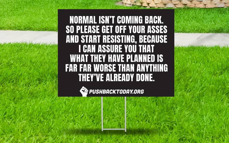 Normal Isn't Coming Back, Time to Resist - Yard Sign